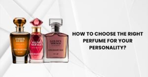How to Choose the Right Perfume for Your Personality?